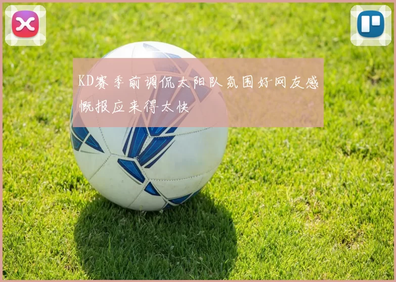 KD赛季前调侃太阳队氛围好网友感慨报应来得太快